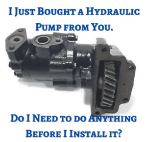 faaq i just bought a hydraulic pump from you. do i need to do anything before i install it.
